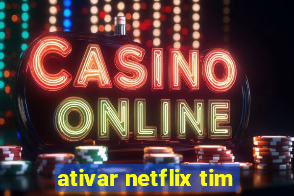 ativar netflix tim